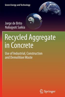 Recycled Aggregate in Concrete: Use of Industrial, Construction and Demolition Waste - De Brito, Jorge, and Saikia, Nabajyoti
