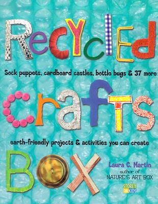 Recycled Crafts Box: Sock Puppets, Cardboard Castles, Bottle Bugs & 37 More Earth-Friendly Projects & Activities You Can Create - Martin, Laura C