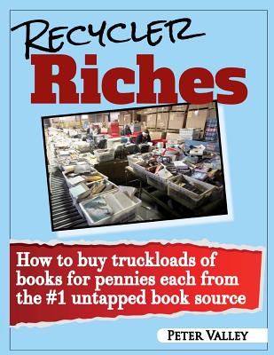 Recycler Riches: How to buy truckloads of books for pennies each from the #1 untapped book source - 