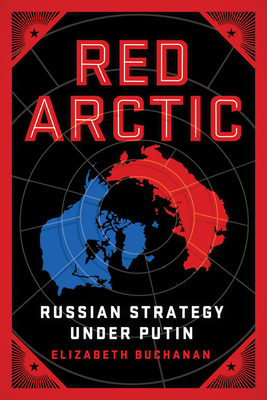 Red Arctic: Russian Strategy Under Putin - Buchanan, Elizabeth