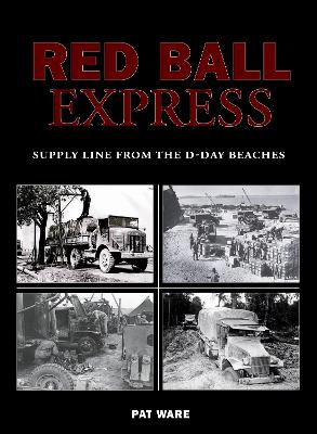 Red Ball Express: Supply Line from the D-Day Beaches - Ware, Pat