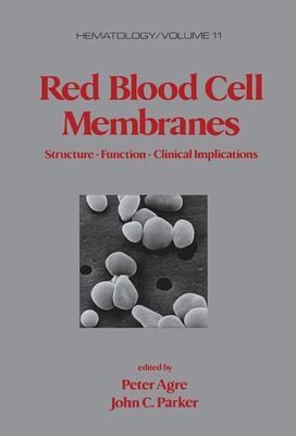 Red Blood Cell Membranes: Structure: Function: Clinical Implications - Agre, Peter (Editor)