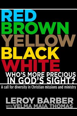 Red, Brown, Yellow, Black, White -- Who's More Precious in God's Sight?: A Call for Diversity in Christian Missions and Ministry - Barber, Leroy