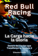 Red Bull Racing: La Carga hacia la Gloria: Dentro del Equipo que Transform la Frmula 1