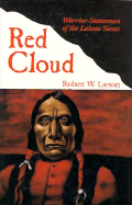 Red Cloud: Warrior-Statesman of the Lakota Sioux - Larson, Robert W