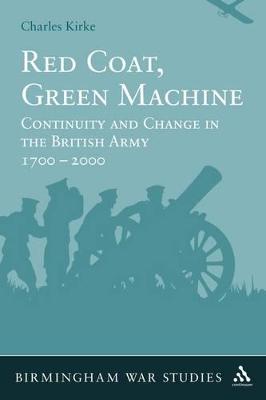 Red Coat, Green Machine: Continuity in Change in the British Army 1700 to 2000 - Kirke, Charles