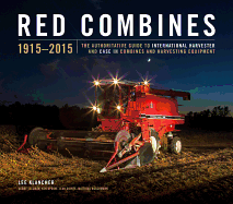 Red Combines 1915-2015: The Authoritative Guide to International Harvester and Case Ih Combines and Harvesting Equipment