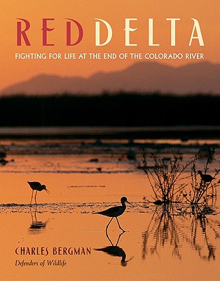 Red Delta: Fighting for Life at the End of the Colorado River - Bergman, Charles