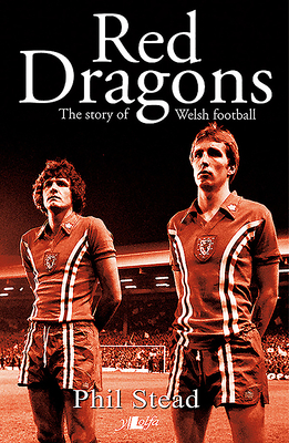 Red Dragons, The - The Story of Welsh Football - Stead, Phil