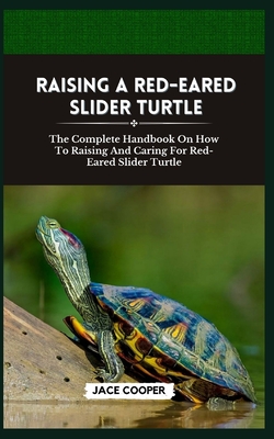 Red-Eared Slider Turtle: The Complete Handbook On How To Raising And Caring For Red-Eared Slider Turtle - Cooper, Jace