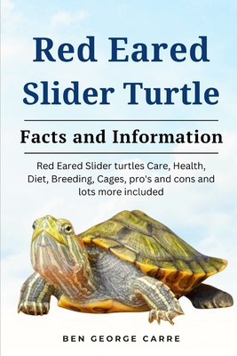 Red-Eared Slider Turtle: The complete owners guide on red eared slider turtles care, breeding, feeding, management and why they make a good pet - Carre, Ben George