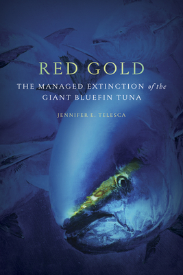 Red Gold: The Managed Extinction of the Giant Bluefin Tuna - Telesca, Jennifer E