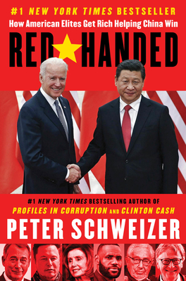 Red-Handed: How American Elites Get Rich Helping China Win - Schweizer, Peter