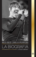 Red Hot Chili Peppers: La biografa de la banda de rock de Los ngeles, sus grandes xitos y su legado