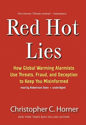 Red Hot Lies: How Global Warming Alarmists Use Threats, Fraud, and Deception to Keep You Misinformed - Horner, Christopher C, and Dean, Robertson (Read by)