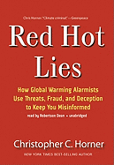 Red Hot Lies: How Global Warming Alarmists Use Threats, Fraud, and Deception to Keep You Misinformed - Horner, Christopher C, and Dean, Robertson (Read by)