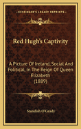 Red Hugh's Captivity: A Picture of Ireland, Social and Political, in the Reign of Queen Elizabeth (1889)