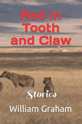 Red in Tooth and Claw: Stories - Graham, William