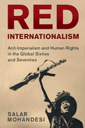 Red Internationalism: Anti-Imperialism and Human Rights in the Global Sixties and Seventies