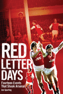 Red Letter Days: Fourteen Dramatic Events That Shook Arsenal