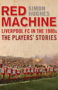 Red Machine: Liverpool FC in the 80s The Players Stories