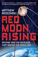 Red Moon Rising: Sputnik and the Rivalries That Ignited the Space Age