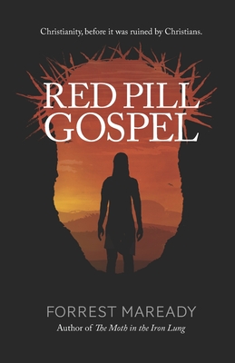 Red Pill Gospel: Christianity, before it was ruined by Christians. - Maready, Forrest