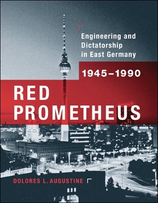Red Prometheus: Engineering and Dictatorship in East Germany, 1945-1990 - Augustine, Dolores L