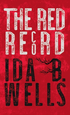 Red Record: Tabulated Statistics & Alleged Causes of Lynching in the United States - Wells-Barnett, Ida B, and Penn, Irvine Garland (Contributions by), and Fortune, T Thomas (Contributions by)