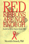 Red Ribbons Are Not Enough: Health Caregivers' Stories about AIDS - Drench, Meredith, Ph.D.