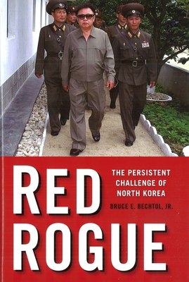 Red Rogue: The Persistent Challenge of North Korea - Bechtol, Bruce E