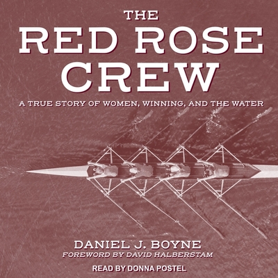 Red Rose Crew: A True Story of Women, Winning, and the Water - Halberstam, David (Contributions by), and Postel, Donna (Read by), and Boyne, Daniel J