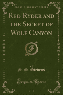 Red Ryder and the Secret of Wolf Canyon (Classic Reprint)