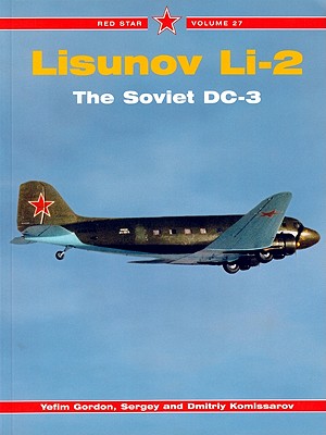 Red Star 27: Lisunov Li-2: The Soviet DC-3 - Komissarov, Dmitriy, and Komissarov, Sergey, and Gordon, Yefim