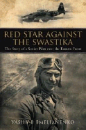 Red Star Against the Swastika: The Story of a Soviet Pilot Over the Eastern Front