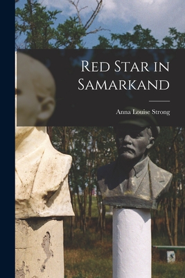 Red Star in Samarkand - Strong, Anna Louise 1885-1970