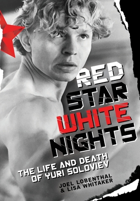 Red Star White Nights: The Life and Death of Yuri Soloviev - Lobenthal, Joel, and Whitaker, Lisa