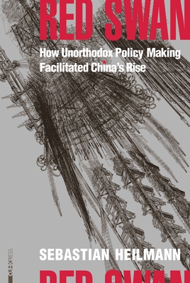 Red Swan: How Unorthodox Policy-Making Facilitated China's Rise - Heilmann, Sebastian