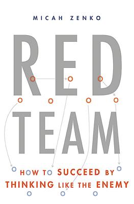 Red Team: How to Succeed by Thinking Like the Enemy - Zenko, Micah