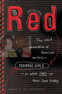 Red: The Next Generation of American Writers--Teenage Girls--On What Fires Up Their Lives Today