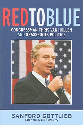 Red to Blue: Congressman Chris Van Hollen and Grassroots Politics - Gottlieb, Sanford