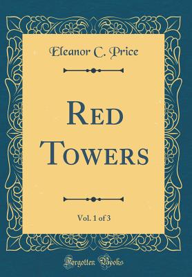 Red Towers, Vol. 1 of 3 (Classic Reprint) - Price, Eleanor C