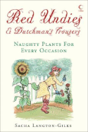 Red Undies & Dutchman's Trousers: Naughty Plants for Every Occasion - Langton-Gilks, Sacha