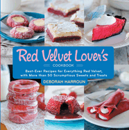 Red Velvet Lover's Cookbook: Best-Ever Recipes for Everything Red Velvet, with More Than 50 Scrumptious Sweets and Treats
