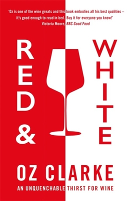 Red & White: An unquenchable thirst for wine - Clarke, Oz