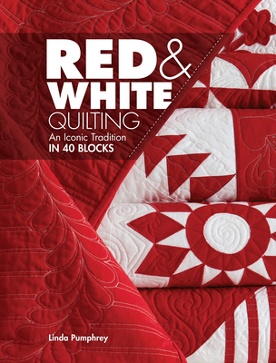 Red & White Quilting: An Iconic Tradition in 40 Blocks - Pumphrey, Linda