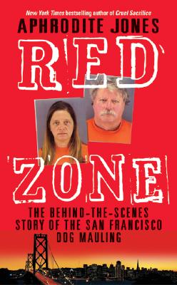 Red Zone: The Behind-The-Scenes Story of the San Francisco Dog Mauling - Jones, Aphrodite