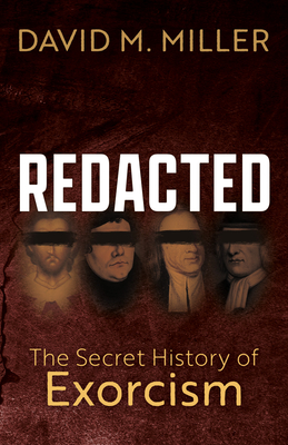 Redacted: The Secret History of Exorcism - Miller, David M