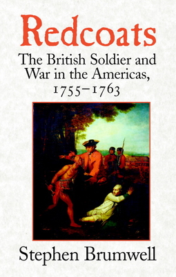 Redcoats: The British Soldier and War in the Americas, 1755-1763 - Brumwell, Stephen