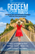 Redeem Your Roots: 7 Keys to Connect to Your Heritage, Create a Richer Life, and Continue Your Legacy